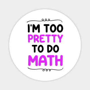 I'm Too Pretty To Do Math Magnet